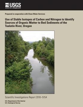 portada Use of Stable Isotopes of Carbon and Nitrogen to Identify Sources of Organic Matter to Bed Sediments of the Tualatin River, Oregon (en Inglés)