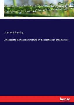 portada An appeal to the Canadian institute on the rectification of Parliament (en Inglés)