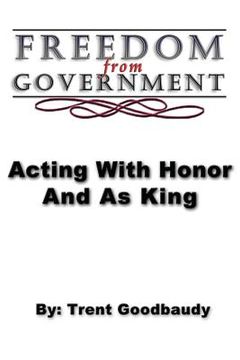 portada Freedom from Government; Acting With Honor And As King (en Inglés)