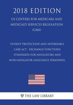 portada Patient Protection and Affordable Care Act - Exchange Functions - Standards for Navigators and Non-Navigator Assistance Personnel (US Centers for Medi (en Inglés)