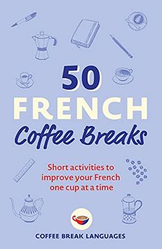 portada 50 French Coffee Breaks: Short Activities to Improve Your French one cup at a Time 