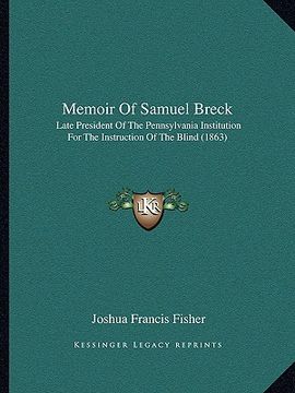 portada memoir of samuel breck: late president of the pennsylvania institution for the instruction of the blind (1863) (en Inglés)