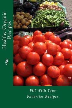portada Healthy Organic Recipes: Fill With Your Favorites Recipes (en Inglés)