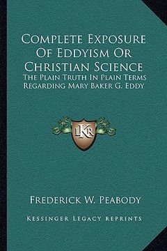 portada complete exposure of eddyism or christian science: the plain truth in plain terms regarding mary baker g. eddy (in English)