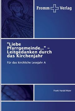 portada "Liebe Pfarrgemeinde..." - Leitgedanken durch das Kirchenjahr (en Alemán)