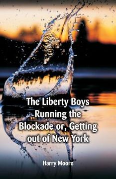 portada The Liberty Boys Running the Blockade: or, Getting Out of New York (en Inglés)