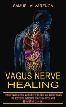 portada Vagus Nerve Healing: The Secrets to Overcome Anxiety and Ptsd With Stimulation Exercises (The Survival Guide to Vagus Nerve Healing and Self Hypnosis) 