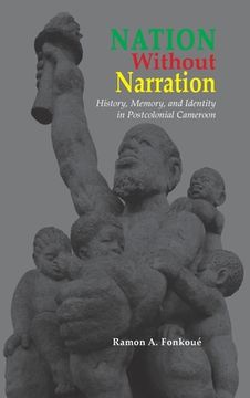 portada Nation Without Narration: History, Memory and Identity in Postcolonial Cameroon (en Inglés)