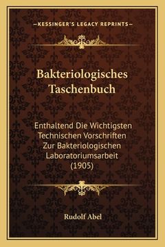 portada Bakteriologisches Taschenbuch: Enthaltend Die Wichtigsten Technischen Vorschriften Zur Bakteriologischen Laboratoriumsarbeit (1905) (en Alemán)