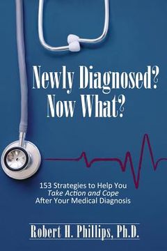 portada Newly Diagnosed? Now What?: 153 Strategies to Help You Take Action and Cope After Your Medical Diagnosis (en Inglés)