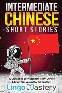portada Intermediate Chinese Short Stories: 10 Captivating Short Stories to Learn Chinese & Grow Your Vocabulary the fun Way! (Intermediate Chinese Stories) (en Inglés)