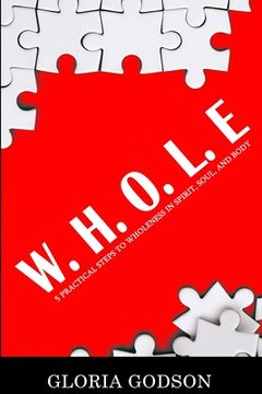portada W.H.O.L.E: 5 Practical Steps To Wholeness in Spirit, Soul, and Body 