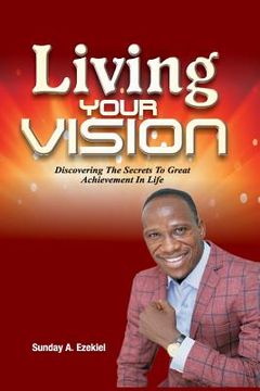 portada Living Your Vision: Discovering The Secrets To Great Achievement In Life (en Inglés)