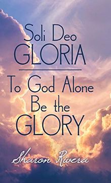 portada Soli deo Gloria: To god Alone be the Glory