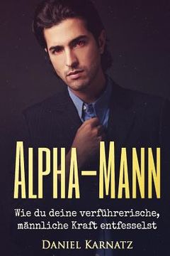 portada Alpha-Mann: Wie du deine verführerische, männliche Kraft entfesselst (en Alemán)