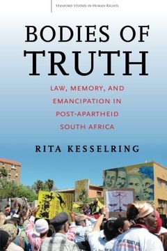 portada Bodies of Truth: Law, Memory, and Emancipation in Post-Apartheid South Africa (Stanford Studies in Human Rights) (in English)