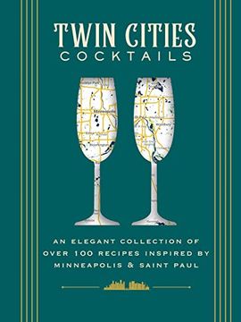 portada Twin Cities Cocktails: An Elegant Collection of Over 100 Recipes Inspired by Minneapolis & Saint Paul (City Cocktails) (en Inglés)