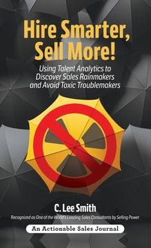portada Hire Smarter, Sell More!: Using Talent Analytics to Discover Sales Rainmakers and Avoid Toxic Troublemakers (en Inglés)