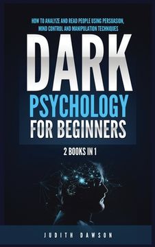 portada Dark Psychology for Beginners: 2 Books in 1: How to Analyze and Read People Using Persuasion, Mind Control and Manipulation Techniques