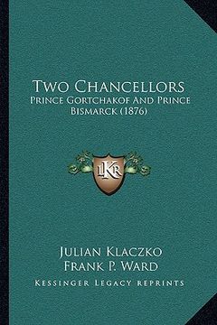 portada two chancellors: prince gortchakof and prince bismarck (1876) (en Inglés)