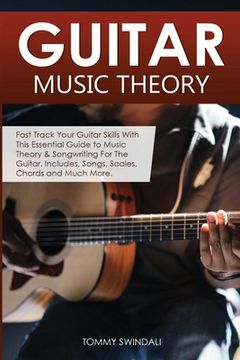portada Guitar Music Theory: Fast Track Your Guitar Skills With This Essential Guide to Music Theory & Songwriting For The Guitar. Includes, Songs, (en Inglés)