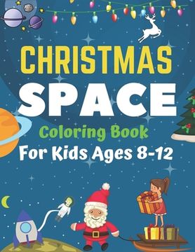 portada Christmas Space Coloring Book For Kids Ages 8-12: Holiday Edition> Explore, Learn and Grow, 50 Christmas Space Coloring Pages for Kids with Christmas (en Inglés)