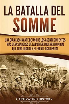 portada La Batalla del Somme: Una Guía Fascinante de uno de los Acontecimientos más Devastadores de la Primera Guerra Mundial que Tuvo Lugar en el Frente Occidental (in Spanish)