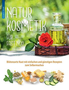 portada Naturkosmetik für Fast Nix: Blütenzarte Haut mit Einfachen und Günstigen Rezepten zum Selbermachen für Gesicht und Körper (en Alemán)