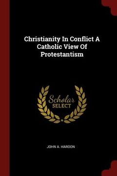 portada Christianity In Conflict A Catholic View Of Protestantism