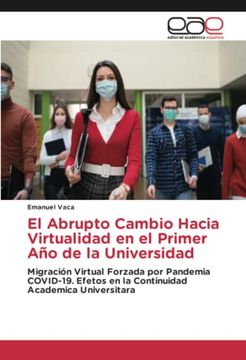 portada El Abrupto Cambio Hacia Virtualidad en el Primer año de la Universidad: Migración Virtual Forzada por Pandemia Covid-19. Efetos en la Continuidad Academica Universitara