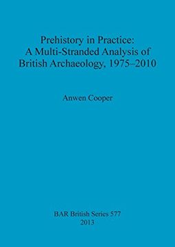 portada Prehistory in Practice: A Multi-Stranded Analysis of British Archaeology, 1975-2010 (BAR British Series)
