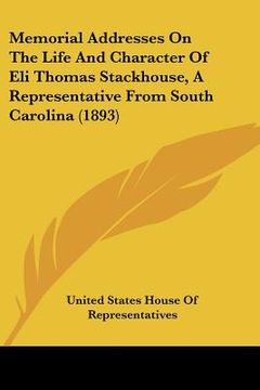 portada memorial addresses on the life and character of eli thomas stackhouse, a representative from south carolina (1893) (en Inglés)