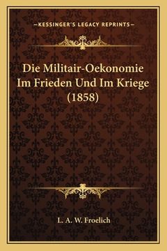 portada Die Militair-Oekonomie Im Frieden Und Im Kriege (1858) (en Alemán)