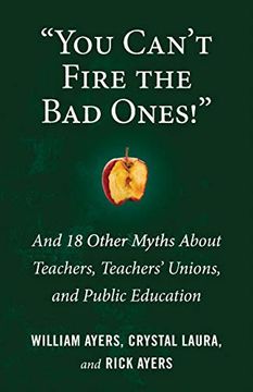 portada "You Can't Fire the bad Ones! "Y And 18 Other Myths About Teachers, Teachers Unions, and Public Education (en Inglés)