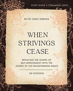 portada When Strivings Cease Study Guide Plus Streaming Video: Replacing the Gospel of Self-Improvement With the Gospel of Life-Transforming Grace (en Inglés)