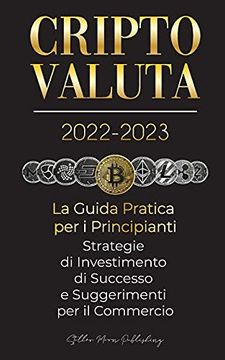 portada Criptovaluta 2022-2023 - la Guida Pratica per i Principianti - Strategie di Investimento di Successo e Suggerimenti per il Commercio (Bitcoin,. E Altro) (Università Esperto di Criptovalute) (en Italiano)