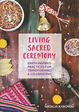 portada Living Sacred Ceremony: Earth Inspired Practices for Transforming & Celebrating (in English)