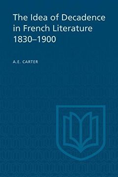 portada The Idea of Decadence in French Literature, 1830-1900 (University of Toronto Romance Series) (en Inglés)