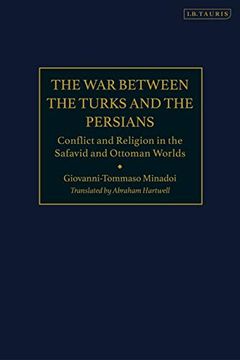 portada The war Between the Turks and the Persians: Conflict and Religion in the Safavid and Ottoman Worlds (in English)