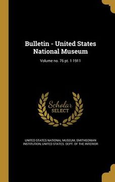 portada Bulletin - United States National Museum; Volume no. 76 pt. 1 1911 (en Inglés)