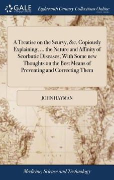 portada A Treatise on the Scurvy, &c. Copiously Explaining, ... the Nature and Affinity of Scorbutic Diseases; With Some new Thoughts on the Best Means of Pre