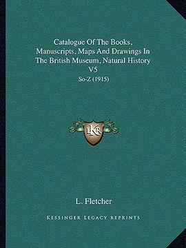 portada catalogue of the books, manuscripts, maps and drawings in the british museum, natural history v5: so-z (1915) (en Inglés)