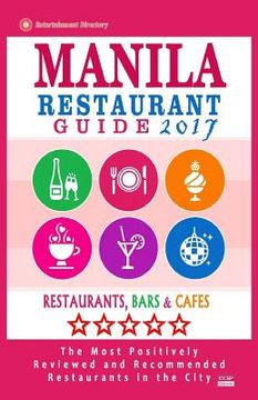 portada Manila Restaurant Guide 2017: Best Rated Restaurants in Manila, Philippines - 350 Restaurants, Bars and Cafés recommended for Visitors, 2017 (en Inglés)