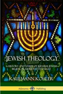 portada Jewish Theology: A History and Study of Judaism; Jewish Beliefs, Prayers and Thought (en Inglés)