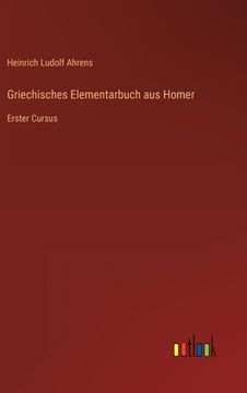 portada Griechisches Elementarbuch aus Homer: Erster Cursus (in German)