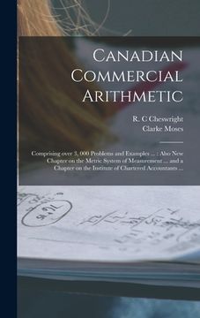 portada Canadian Commercial Arithmetic [microform]: Comprising Over 3, 000 Problems and Examples ...: Also New Chapter on the Metric System of Measurement ... (in English)