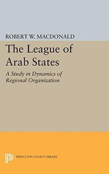portada The League of Arab States: A Study in Dynamics of Regional Organization (Princeton Legacy Library) (en Inglés)