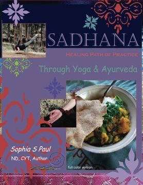 portada Sadhana - Healing Path of Practice Through Yoga and Ayurveda: Includes Vegan/Vegetarian Ayurvedic Cooking based on  Ayurvedic Principles and  Suited for Diabetics