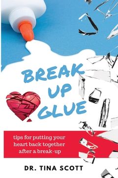 portada Break-Up Glue: Tips for putting your heart back together after a break-up (en Inglés)