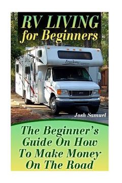 portada RV Living for Beginners: The Beginner's Guide On How To Make Money On The Road: (RV Parks, RV Living) (en Inglés)